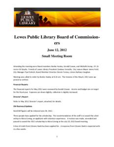 Lewes Public Library Board of Commissioners June 12, 2012 Small Meeting Room Attending the meeting were Board members Beckie Healey, Gerald Cowan, and Michelle Kemp; LPL Director Ed Goyda; Friends of Lewes Library Presid