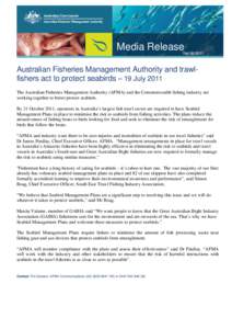 Media Release  Ref[removed]Australian Fisheries Management Authority and trawlfishers act to protect seabirds – 19 July 2011 The Australian Fisheries Management Authority (AFMA) and the Commonwealth fishing industry ar