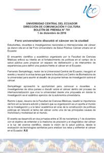 UNIVERSIDAD CENTRAL DEL ECUADOR DIRECCIÓN DE COMUNICACIÓN Y CULTURA BOLETÍN DE PRENSA N° 701 1 de diciembre deForo universitario discutió el cáncer en la ciudad