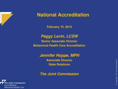 National Accreditation February 15, 2013 Peggy Lavin, LCSW Senior Associate Director Behavioral Health Care Accreditation