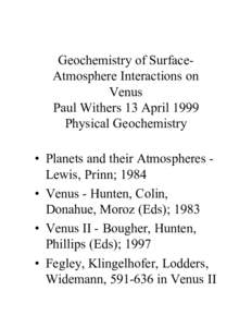 Geochemistry of SurfaceAtmosphere Interactions on Venus Paul Withers 13 April 1999 Physical Geochemistry ¥ Planets and their Atmospheres Lewis, Prinn; 1984 ¥ Venus - Hunten, Colin,