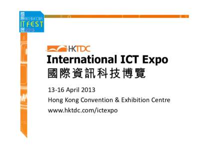 13‐16 April 2013 Hong Kong Convention & Exhibition Centre www.hktdc.com/ictexpo Objective The HKTDC International ICT Expo is Asia’s leading ICT show. This powerful platform