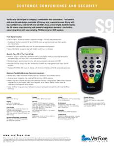 CUSTOMER CONVENIENCE AND SECURITY  VeriFone’s S9 PIN pad is compact, comfortable and convenient. The hand-fit and easy-to-use design maximize efficiency and responsiveness. Along with big number keys, colored OK and CA