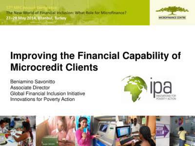 Improving the Financial Capability of Microcredit Clients Beniamino Savonitto Associate Director Global Financial Inclusion Initiative Innovations for Poverty Action