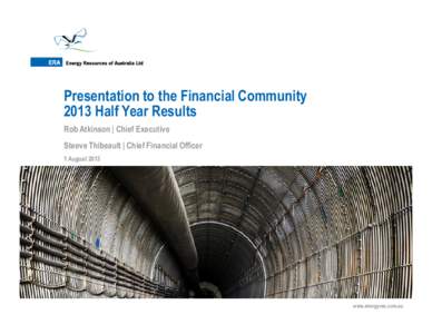 Presentation to the Financial Community 2013 Half Year Results Rob Atkinson | Chief Executive Steeve Thibeault | Chief Financial Officer 1 August 2013