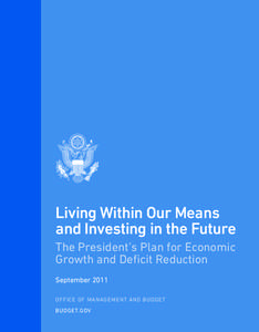 Living Within Our Means and Investing in the Future The President’s Plan for Economic Growth and Deficit Reduction September 2011 OFFICE OF MANAGEMENT AND BUDGET