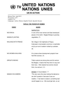 UN IN ACTION Release Date: April 2015 Programme: 1471 Length: 4’19” Languages: Arabic, Chinese, English, French, Spanish, Russian PAPUA: THE POWER OF WOMEN