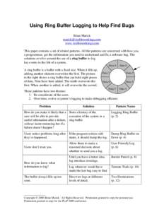 Using Ring Buffer Logging to Help Find Bugs Brian Marick  www.visibleworkings.com This paper contains a set of related patterns. All the patterns are concerned with how you, a programmer, get th