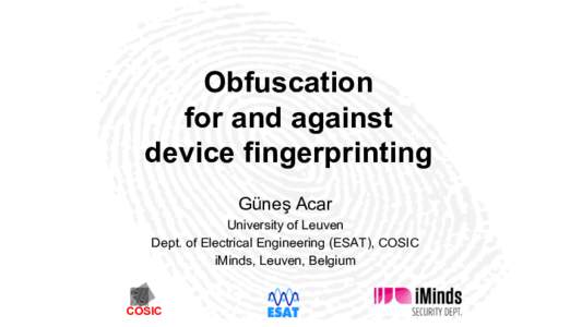 Obfuscation for and against device fingerprinting Güneş Acar University of Leuven Dept. of Electrical Engineering (ESAT), COSIC