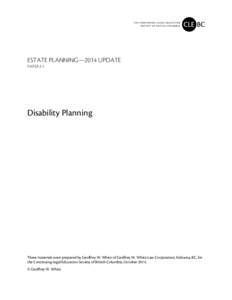 ESTATE PLANNING—2014 UPDATE PAPER 2.1 Disability Planning  These materials were prepared by Geoffrey W. White of Geoffrey W. White Law Corporation, Kelowna, BC, for