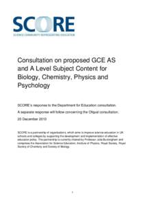 Consultation on proposed GCE AS and A Level Subject Content for Biology, Chemistry, Physics and Psychology SCORE’s response to the Department for Education consultation. A separate response will follow concerning the O