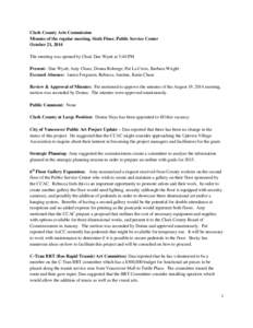 Clark County Arts Commission Minutes of the regular meeting, Sixth Floor, Public Service Center October 21, 2014 The meeting was opened by Chair Dan Wyatt at 5:40 PM Present: Dan Wyatt, Amy Chase, Donna Roberge, Pat La C