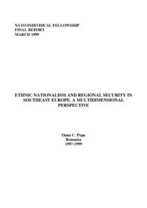 NATO INDIVIDUAL FELLOWSHIP FINAL REPORT MARCH 1999 ETHNIC NATIONALISM AND REGIONAL SECURITY IN SOUTHEAST EUROPE. A MULTIDIMENSIONAL