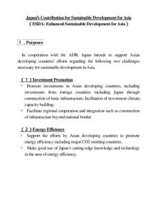 Japan’s Contribution for Sustainable Development for Asia （ESDA: Enhanced Sustainable Development for Asia） １．Purposes In cooperation with the ADB, Japan intends to support Asian developing countries’ efforts