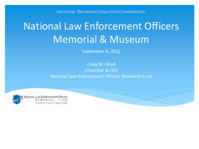 National Troopers Coalition Conference  National Law Enforcement Officers Memorial & Museum September 6, 2012 Craig W. Floyd