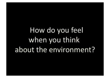 !How!do!you!feel!!  when!you!think!! about!the!environment?!  EMOTIONS!