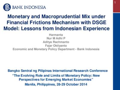 1  Monetary and Macroprudential Mix under Financial Frictions Mechanism with DSGE Model: Lessons from Indonesian Experience Harmanta