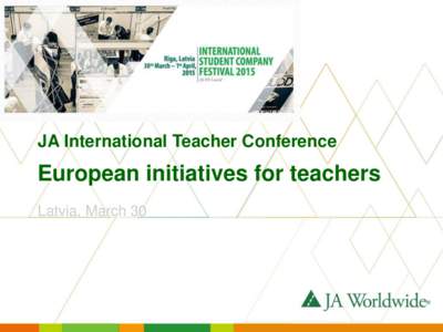 JA International Teacher Conference  European initiatives for teachers Latvia, March 30  Proving that