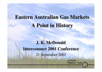 Eastern Australian Gas Markets A Point in History J. K. McDonald Interconnect 2001 Conference 21 September 2001 Australian