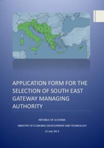 APPLICATION FORM FOR THE SELECTION OF SOUTH EAST GATEWAY MANAGING AUTHORITY REPUBLIC OF SLOVENIA MINISTRY OF ECONOMIC DEVELOPMENT AND TECHNOLOGY