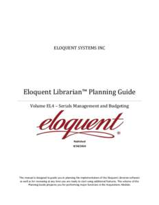ELOQUENT SYSTEMS INC  Eloquent Librarian™ Planning Guide Volume EL4 – Serials Management and Budgeting  Published