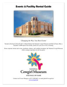 Events & Facility Rental Guide  ‘Changing the Way You Host Events’ Nestled in the heart of Fort Worth’s Cultural District the National Cowgirl Museum and Hall of Fame offers a beautiful 33,000-square-foot facility,