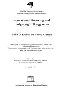 Working document in the series: Financial management of education systems Educational financing and budgeting in Kyrgyzstan Symbat DJ. Rysalieva and Gulmira A. Ibraeva