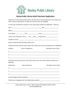 Bexley Public Library Adult Volunteer Application Volunteers are vital to Bexley Public Library. We welcome community involvement in the Library and offer a variety of opportunities to match your interests, skills, and a