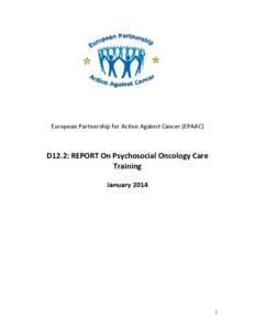 European Partnership for Action Against Cancer (EPAAC)  D12.2: REPORT On Psychosocial Oncology Care Training January 2014