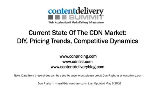 Current State Of The CDN Market: DIY, Pricing Trends, Competitive Dynamics 	
   www.cdnpricing.com www.cdnlist.com www.contentdeliveryblog.com Note: Data from these slides can be used by anyone but please credit Dan Ray