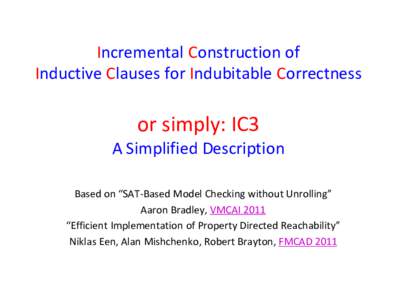 Incremental Construction of Inductive Clauses for Indubitable Correctness or simply: IC3 A Simplified Description Based on “SAT-Based Model Checking without Unrolling”