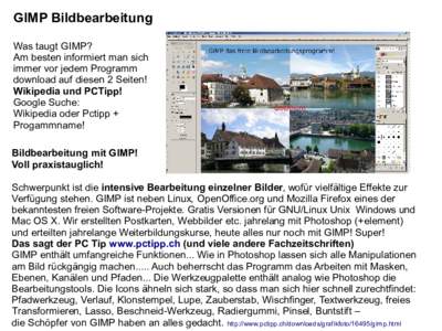 GIMP Bildbearbeitung Was taugt GIMP? Am besten informiert man sich immer vor jedem Programm download auf diesen 2 Seiten! Wikipedia und PCTipp!