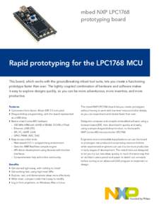 mbed NXP LPC1768 prototyping board Rapid prototyping for the LPC1768 MCU This board, which works with the groundbreaking mbed tool suite, lets you create a functioning prototype faster than ever. The tightly coupled comb