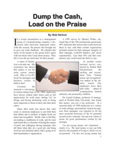 Dump the Cash, Load on the Praise By Bob Nelson n a recent presentation to a management group of a manufacturing company, I discussed what motivates employees today. After the session, the person who brought me