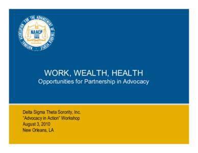 WORK, WEALTH, HEALTH Opportunities for Partnership in Advocacy Delta Sigma Theta Sorority, Inc. “Advocacy in Action” Workshop August 3, 2010