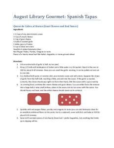 August Library Gourmet: Spanish Tapas Queso de Cabra al Horno (Goat Cheese and Red Sauce) Ingredients 2-3 Cups of any plain tomato sauce ½ Cup of cream cheese ¼ Cup of goat cheese