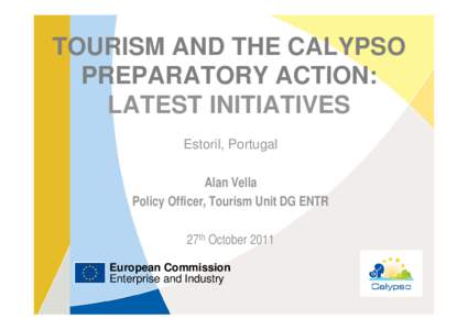 TOURISM AND THE CALYPSO PREPARATORY ACTION: LATEST INITIATIVES Estoril, Portugal Alan Vella Policy Officer, Tourism Unit DG ENTR