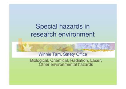 Special hazards in research environment Winnie Tam, Safety Office Biological, Chemical, Radiation, Laser, Other environmental hazards