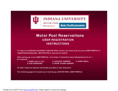 Motor Pool Reservations USER REGISTRATION INSTRUCTIONS To reserve an INDIANA UNIVERSITY MOTOR POOL vehicle, you must have an active USER PROFILE in AgileFleetCommander, MOTOR POOL’S reservation system. When setting up 