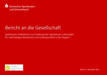 S	Deutscher Sparkassenund Giroverband  Bericht an die Gesellschaft Sparkassen-Indikatoren zur Erhebung der Sparkassen-Leistungen für nachhaltigen Wohlstand und Lebensqualität in der Region