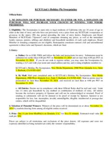 KCETLink’s Holiday Pie Sweepstakes Official Rules 1. NO DONATION OR PURCHASE NECESSARY TO ENTER OR WIN. A DONATION OR PURCHASE WILL NOT INCREASE YOUR CHANCES OF WINNING. VOID WHERE PROHIBITED. 2. Eligibility: The Sweep
