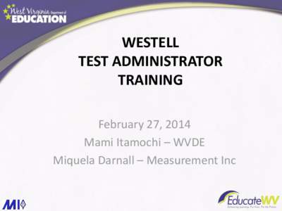 WESTELL TEST ADMINISTRATOR TRAINING February 27, 2014 Mami Itamochi – WVDE Miquela Darnall – Measurement Inc