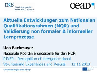 Aktuelle Entwicklungen zum Nationalen Qualifikationsrahmen (NQR) und Validierung non formaler & informeller Lernprozesse Udo Bachmayer Nationale Koordinierungsstelle für den NQR