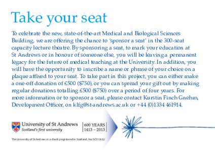 Take your seat  To celebrate the new, state-of-the-art Medical and Biological Sciences Building, we are offering the chance to ‘sponsor a seat’ in the 300-seat capacity lecture theatre. By sponsoring a seat, to mark 