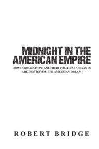 Midnight in the American Empire HOW CORPORATIONS AND THEIR POLITICAL SERVANTS ARE DESTROYING THE AMERICAN DREAM  ROBERT BRIDGE