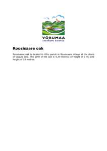 Roosisaare oak Roosisaare oak is located in Võru parish in Roosisaare village at the shore of Vagula lake. The girth of the oak is 4,39 metres (of height of 1 m) and height of 18 metres.  