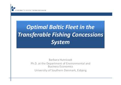 Optimal Baltic Fleet in the Transferable Fishing Concessions System Barbara Hutniczak Ph.D. at the Department of Environmental and Business Economics