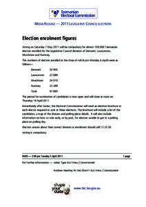 MEDIA RELEASE — 2011 LEGISLATIVE COUNCIL ELECTIONS  Election enrolment figures Voting on Saturday 7 May 2011 will be compulsory for almost 100,000 Tasmanian electors enrolled for the Legislative Council divisions of De