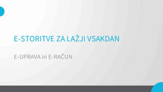 E-STORITVE ZA LAŽJI VSAKDAN E-UPRAVA in E-RAČUN E-UPRAVA • •