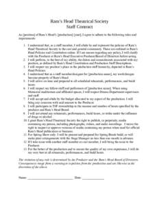 Ram’s Head Theatrical Society Staff Contract As [position] of Ram’s Head’s [production] [year], I agree to adhere to the following rules and requirements: 1. I understand that, as a staff member, I will abide by an